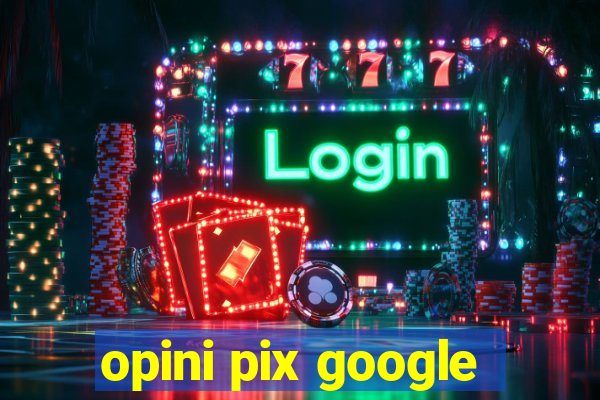 opini pix google